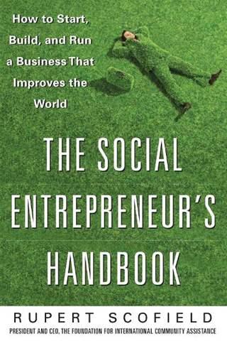 The Social Entrepreneur’s Handbook: How to Start, Build, and Run a Business That Improves the World