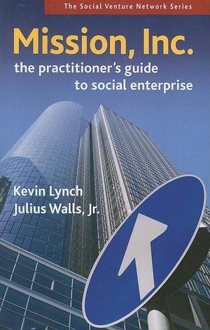 Mission, Inc.: The Practitioners Guide to Social Enterprise 