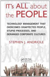 IT’s All about the People: Technology Management That Overcomes Disaffected People, Stupid Processes, and Deranged Corporate Cultures