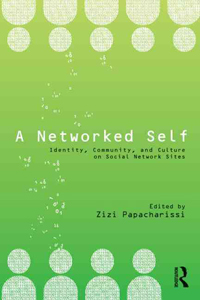 A Networked Self: Identity, Community, and Culture on Social Network Sites 