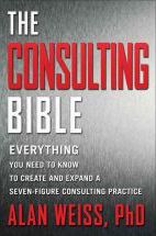 The Consulting Bible: Everything You Need to Know to Create and Expand a Seven-Figure Consulting Practice
