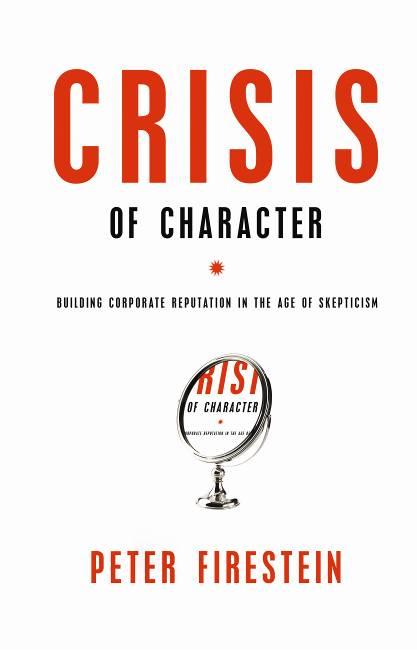 Crisis of Character: Building Corporate Reputation in the Age of Skepticism