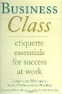 Business Class: Etiquette Essentials for Success at Work 