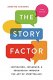 The Story Factor: Inspiration, Influence, and Persuasion through the Art of Storytelling
