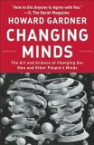 Changing Minds: The Art and Science of Changing Our Own and Other People’s Minds