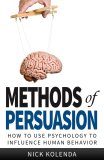 Methods of Persuasion: How to Use Psychology to Influence Human Behaviour