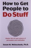 How to Get People to Do Stuff: Master The Art and Science of Persuasion and Motivation 