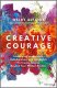 Creative Courage: Leveraging Imagination, Collaboration, and Innovation to Create Success Beyond your Wildest Dreams 
